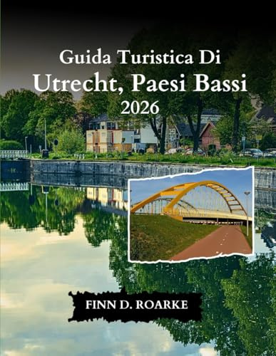 Guida Turistica Di Utrecht, Paesi Bassi 2026: La Tua Guida Definitiva Alla Storia, All'arte E Alle Delizie Locali Nel Cuore Dei Paesi Bassi