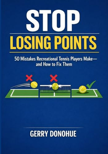 Stop Losing Points:: 50 Mistakes Recreational Tennis Players Make—and How to Fix Them