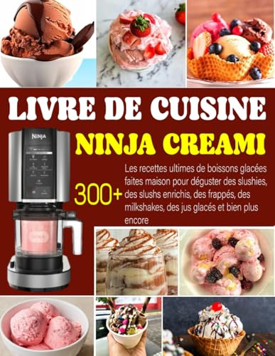 LIVRE DE CUISINE NINJA CREAMI: 300+ Les recettes ultimes de boissons glacées faites maison pour déguster des slushies, des slushs enrichis, des ... des jus glacés et bien plus encore