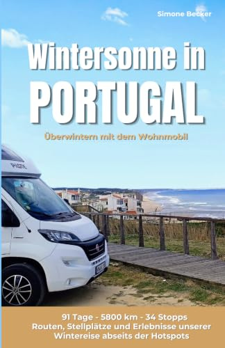 Wintersonne in Portugal: Überwintern mit dem Wohnmobil. Routen, Stellplätze und Erlebnisse unserer 3-monatigen Reise abseits des Massentourismus (Reisetagebuch)