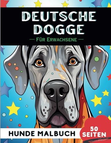 Deutsche Dogge Malbuch für erwachsene: 50 lustige & einzigartige Hunde-Malvorlagen für Therapie, Stressabbau, Entspannung und Achtsamkeit (Schöne Hunde: Verschiedene Rassen, Band 21)