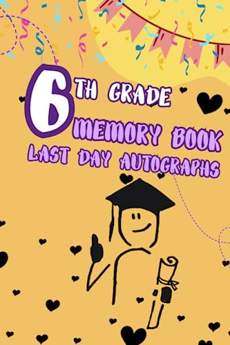 Last Day of 6th Grade Memory Book Autographs: Sixth Grade School Years Memories Album and Signatures Keepsake for Students and Teachers