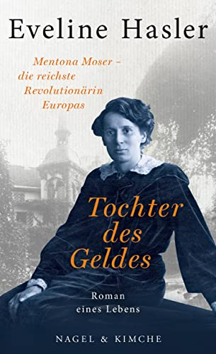 Tochter des Geldes: Mentona Moser - die reichste Revolutionärin Europas. Roman eines Lebens