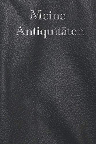 Meine Antiquitäten - katalogisiere deine persönliche Antiquitäten, 120 Seiten Art Logbuch, Notizbuch, Antiquität
