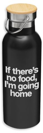 If Theres No Food Im Going Home Eco, Acier Inoxydable, Bouteille Isolante, Bouchon en Bambou