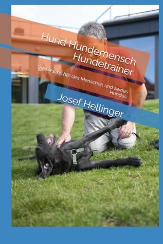 Hund Hundemensch Hundetrainer: Die Geschichte des Menschen und seines Hundes