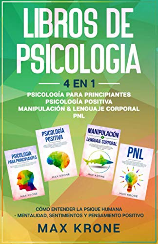 Psicología para principiantes | Psicología positiva | Manipulación & Lenguaje Corporal | PNL: Cómo entender la psique humana Mentalidad, sentimientos ... 4en1: 1 (Desarrollo de Personalidad)