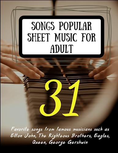 31 Songs Popular Sheet Music For Adult: Favorite songs from famous musicians such as Elton John, The Righteous Brothers, Eagles, Queen, George Gershwin