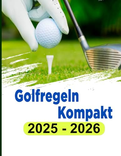 Golfregeln Kompakt: Golfregeln - Leitfaden Golfregeln - Golf Lernhandbuch - Alle aktuellen Regeln - Der praktische Regelführer zur Verwendung