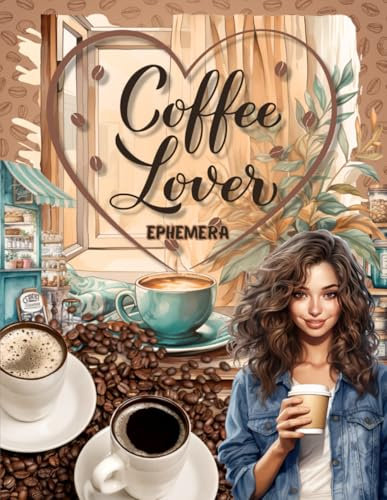 Coffee Lover Cut and Collage Ephemera Book: 250 High-quality Images of hot delicious Coffee Illustrations and Coffee themed Paper for Scrapbooking, ... Making, Papercrafts, Mixed Media and more