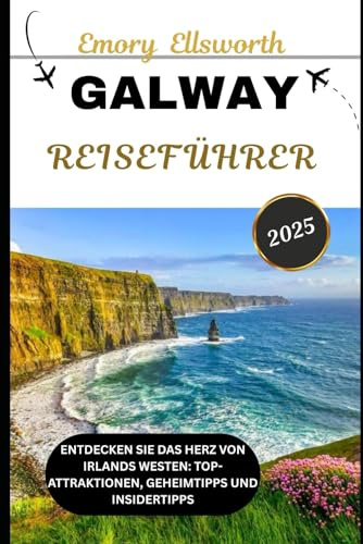 GALWAY REISEFÜHRER 2025: Entdecken Sie das Herz von Irlands Westen: Top-Attraktionen, Geheimtipps und Insidertipps