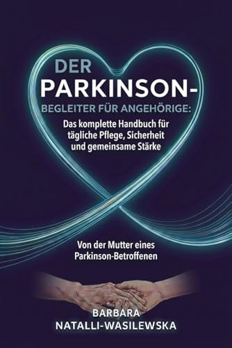 Der Parkinson-Begleiter für Angehörige: Das komplette Handbuch für tägliche Pflege, Sicherheit und gemeinsame Stärke – Von der Mutter eines Parkinson-Betroffenen
