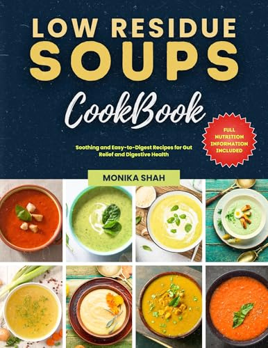 The Low Residue Soups Cookbook: Soothing and Easy-to-Digest Recipes for Gut Relief and Digestive Health (Low Residue Diet Cookbooks Book 2)
