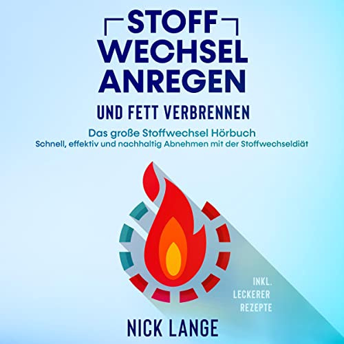 Stoffwechsel anregen und Fett verbrennen: Das große Stoffwechsel Hörbuch - Schnell, effektiv und nachhaltig Abnehmen mit der Stoffwechseldiät inkl. leckerer Rezepte