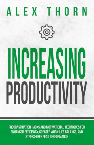 Increasing Productivity: Procrastination Hacks and Motivational Techniques for Enhanced Efficiency, Greater Work-Life Balance, and Stress-Free Peak ... Life Skills: Strategies for Success, Band 3)