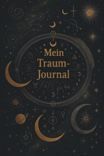 Dein Traum-Journal für das Unterbewusstsein: Mit Affirmationen, Klartraum-Impulsen & Anleitungen zur achtsamen Traumerinnerung und Traumdeutung