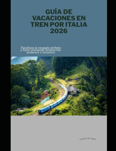 Guía de vacaciones en tren por Italia 2026: Planifique la escapada perfecta a Italia utilizando ferrocarriles modernos e históricos (Train Travel Guide)
