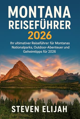 Montana Reiseführer 2026: Ihr ultimativer Reiseführer für Montanas Nationalparks, OutdoorAbenteuer und Geheimtipps für 2026