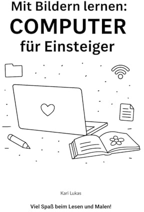 Mit Bildern lernen: Computer für Einsteiger: Dein Technik-Ausmalbuch zum Verstehen, Mitmachen & Ausprobieren