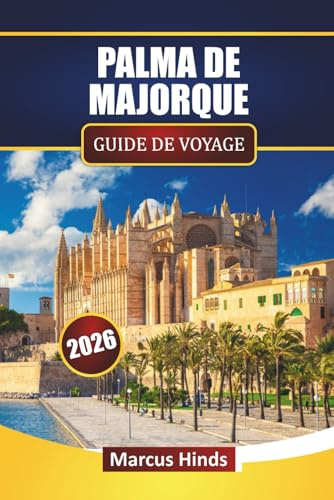 PALMA DE MAJORQUE GUIDE DE VOYAGE 2026: Découvrez les principales attractions, les monuments historiques, les paysages côtiers, la cuisine locale et ... de voyage sur l'île espagnole des Baléares.