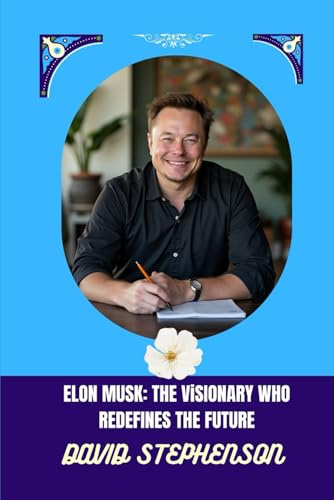 ELON MUSK: THE ViSIONARY WHO REDEFINES THE FUTURE: Inside the Mind of the World’s Most Ambitious Entrepreneur (Opsyman Biography)