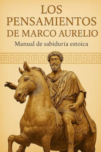 LOS PENSAMIENTOS DE MARCO AURELIO: Manual de sabiduría estoica (Clásicos Estoicos)