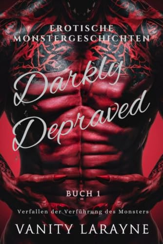 Darkly Depraved: Eine pikante Monster-Romantik-Kurzgeschichten-Sammlung (Leckere dunkle Begierden, Band 1)