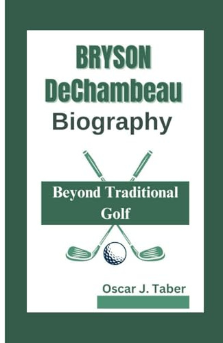 BRYSON DeChambeau: Beyond Traditional Golf