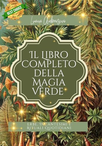 “Il Libro Completo della Magia Verde: Erbe, Incantesimi e Rituali Quotidiani”: “Guida completa a erbe, incantesimi e rituali per protezione, amore, abbondanza e purificazione”