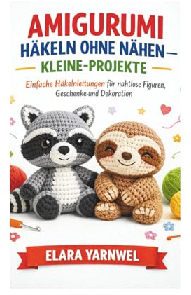 AMIGURUMI HÄKELN OHNE NÄHEN – KLEINE-PROJEKTE: Einfache Häkelanleitungen für nahtlose Figuren, Geschenke und Dekoration