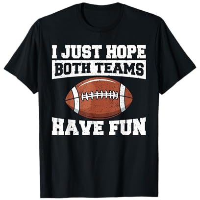 Sport Lover Apparel Football I Just Hope Both Teams Have Fun American Football T-Shirt