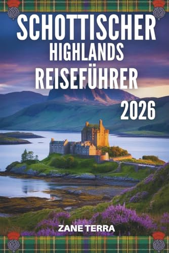 SCHOTTISCHER HIGHLANDS REISEFÜHRER 2026: Eine Reise durch wilde Landschaften und uralte Legenden