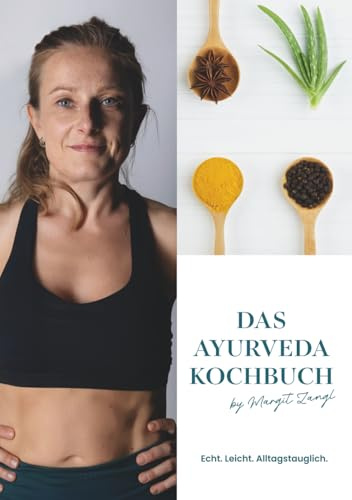 Das Ayurveda Kochbuch: Echt.Leicht.Alltagstauglich.