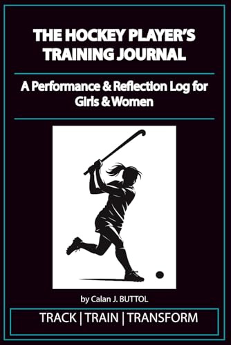 The Hockey Player's Training Journal: A Performance and Reflection Log for Girls and Women
