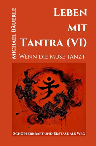 Leben mit Tantra (VI): Wenn die Muse tanzt - Schöpferkraft und Ekstase als Weg