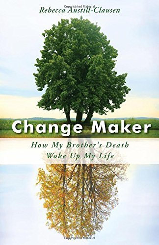 Change Maker: How My Brother's Death Woke Up My Life by Rebecca Austill-Clausen (2016-09-13)