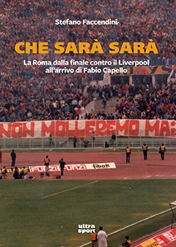 Che sarà sarà: La Roma dalla finale contro il Liverpool all’arrivo di Fabio Capello (Italian Edition)