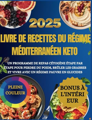 Livre de recettes du régime méditerranéen Keto: Un plan de repas Keto étape par étape pour perdre du poids, brûler les graisses et vivre avec une faible teneur en glucides