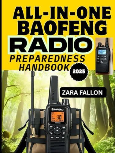 ALL-IN-ONE BAOFENG RADIO PREPAREDNESS HANDBOOK: Stay Connected in Any Crisis, Essential Communication For Preppers, Adventurers, And Emergency Responders