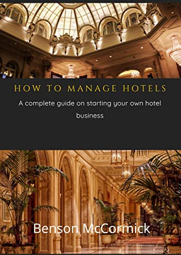 HOW TO MANAGE HOTELS: A complete guide on starting your own hotel business