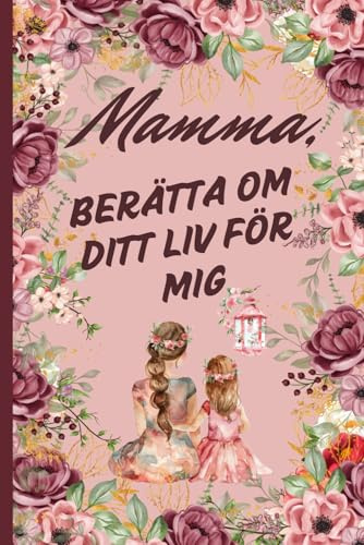 Mamma, Berätta Om Ditt Liv För Mig: En kärleksfull gåva till mor och dotter – guidade frågor för mamma att dela sina minnen och sin livsberättelse. Färgtryck. Omslag med gammelrosa bakgrund.