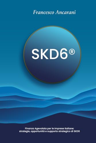 SKD6 FINANZA AGEVOLATA: Finanza Agevolata per le Imprese Italiane: Strategie, opportunità e supporto strategico di SKD6