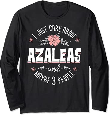 Azaleas Flower Design - I Just Care About Azaleas Long Sleeve T-Shirt