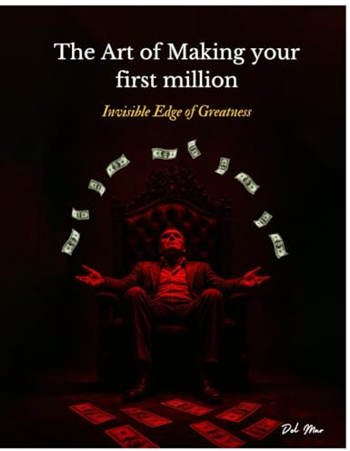 The Art of Making Your First Million (Even If You're Starting From Zero): Get More Customers to Spend More Money, Faster.