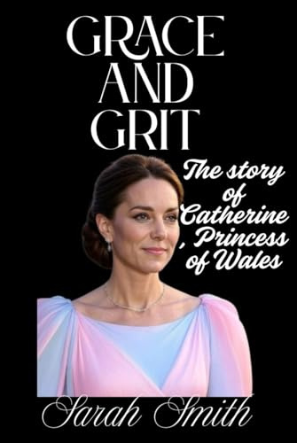 GRACE AND GRIT: The story of Catherine , Princess of Wales