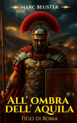 All’ombra dell’aquila - Figli di Roma: Romanzo storico d'avventura romana – Battaglie epiche, intrighi ed eroismo nell'antica Roma