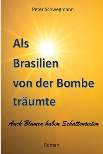 Als Brasilien von der Bombe träumte: Auch Blumen haben Schattenseiten