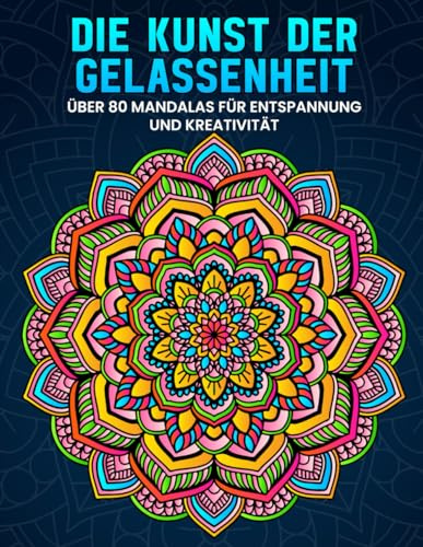 Die Kunst der Gelassenheit: Anti-Stress Malbuch für Erwachsene mit über 80 inspirierenden Vorlagen – Mandalas für Entspannung, Stressabbau und als ... | Coloring Book und Ausmalbuch für Erwachsene