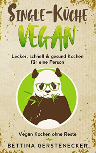 Single-Küche VEGAN: Lecker, schnell & gesund Kochen für eine Person. Vegan Kochen ohne Reste.