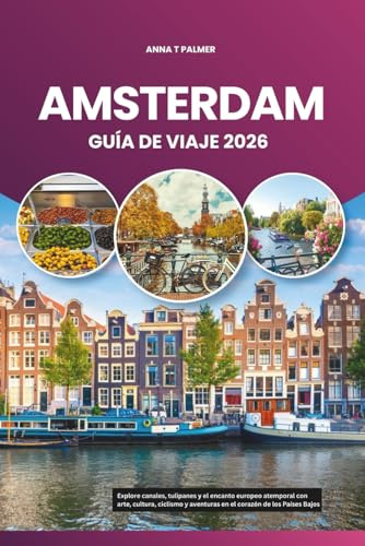 AMSTERDAM GUÍA DE VIAJE 2026: Explore canales, tulipanes y el encanto europeo atemporal con arte, cultura, ciclismo y aventuras en el corazón de los Países Bajos